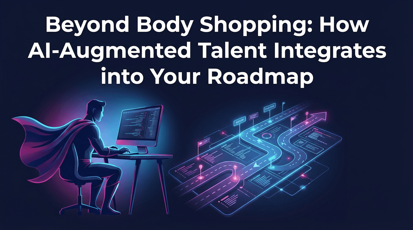 Beyond Body Shopping: How AI-Augmented Talent integrates into your roadmap